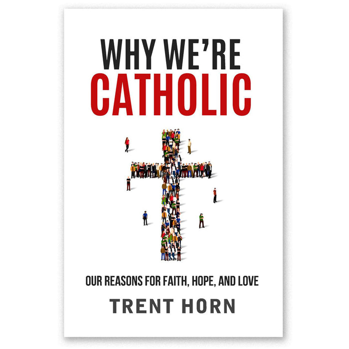 Why We're Catholic: Our Reasons for Faith, Hope, and Love