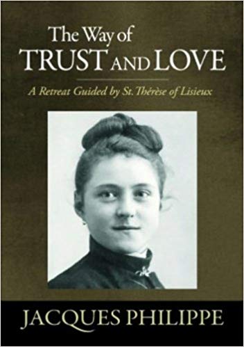 The Way of Trust and Love - A Retreat Guided By St. Therese of Lisieux-Fr. Jacques Philippe