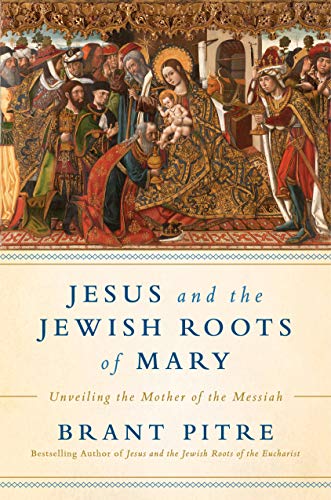 Jesus and the Jewish Roots of Mary-Brant Pitre