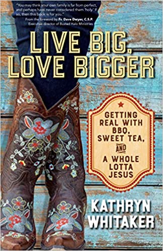 Live Big, Love Bigger: Getting Real with BBQ, Sweet Tea, and a Whole Lotta Jesus